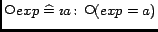 $\mathop{\raise 0.20em\hbox{$\scriptstyle \bigcirc\mskip -2.5mu$}}exp \mathrel{\... ...\colon \mathop{\raise 0.20em\hbox{$\scriptstyle \bigcirc\mskip -2.5mu$}}(exp=a)$