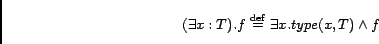 \begin{equation*}
(\exists x :T).f \stackrel{\rm def}{=}\exists x.type(x, T) \wedge f
\end{equation*}