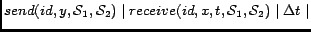 $send(id, y, \mathcal{S}_1, \mathcal{S}_2) \mid
receive(id, x, t, \mathcal{S}_1, \mathcal{S}_2) \mid \Delta t \mid$