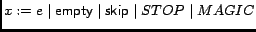 $
x:= e \mid \mathord{\hbox{\it\sf empty}}\mid \mathord{\hbox{\it\sf skip}}\mid STOP \mid MAGIC$