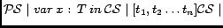 $\mathcal{PS} \mid
var \medspace x:\medspace T \medspace in \medspace \mathcal{CS} \mid
[t_1, t_2 \ldots t_n] \mathcal{CS} \mid$