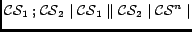 $ \mathcal{CS}_1 \mathbin{;}
\mathcal{CS}_2 \mid \mathcal{CS}_1 \parallel \mathcal{CS}_2 \mid
\mathcal{CS}^n \mid$