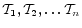 $ {\cal T}_{1}, {\cal T}_{2}, \ldots {\cal T}_{n}$