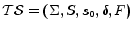 $ \mathcal{TS} = (\Sigma, S, s_0, \delta, F)$