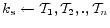 $ k_s \leftarrow {\cal T}_{1} , {\cal T}_{2}, ... , {\cal T}_{n}$