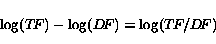 \begin{displaymath} \log(T\!F) - \log(D\!F) = \log(T\!F/D\!F) \end{displaymath}