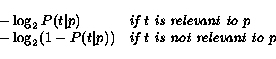 \begin{displaymath} \begin{array}{ll} -\log_2 P(t\vert p)&\mbox{\it if $t$ is ... ...p))&\mbox{\it if $t$ is not relevant to $p$} \ \end{array} \end{displaymath}