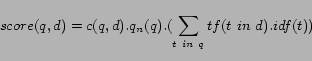 \begin{displaymath}
score(q,d) = c(q,d).q_n(q).({\sum_{t in q} tf(t in d).idf(t)})
\end{displaymath}