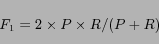 \begin{displaymath} F_1 = 2 \times P \times R / (P+R) \end{displaymath}