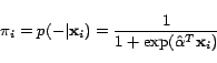 \begin{displaymath}
\pi_i = p(-\vert\mathbf{x}_i) =
\frac{1}{1+\exp(\hat{\alpha}^T\mathbf{x}_i)}
\end{displaymath}