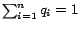 $\sum_{i=1}^n q_i = 1$