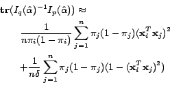 \begin{eqnarray*}
\lefteqn{\mbox{\bf tr}(I_q(\hat{\alpha})^{-1}I_p(\hat{\alpha}...
...\sum_{j=1}^n\pi_j(1-\pi_j)(1 -
(\mathbf{x}_i^T\mathbf{x}_j)^2)
\end{eqnarray*}