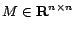 $M \in \mathbf{R}^{n\times n}$