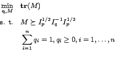 \begin{displaymath}
\begin{split}
\min_{\mathbf{q},M} \quad & \mathbf{tr}(M)\\...
...um_{i=1}^n q_i = 1, q_i \geq 0, i = 1,\ldots,n
\end{split}
\end{displaymath}