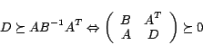 \begin{displaymath}D \succeq AB^{-1}A^T
\Leftrightarrow \left(
\begin{array}{cc}
B & A^T \\
A & D \end{array} \right) \succeq 0
\end{displaymath}