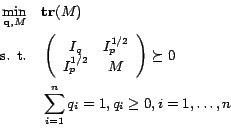 \begin{displaymath}
\begin{split}
\min_{\mathbf{q},M} \quad & \mathbf{tr}(M)\\...
...\sum_{i=1}^n q_i = 1, q_i \geq 0, i = 1,\ldots,n
\end{split}
\end{displaymath}