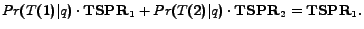 $\displaystyle Pr(T(1)\vert q) \cdot \mathbf{TSPR}_1 + Pr(T(2)\vert q) \cdot \mathbf{TSPR}_2 = \mathbf{TSPR}_1.$