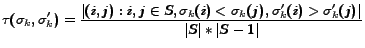 $\displaystyle \tau(\sigma_k, \sigma_k')= \frac{\vert(i, j) : i,j \in S, \sigma_k(i) < \sigma_k(j), \sigma_k'(i) > \sigma_k'(j)\vert}{\vert S\vert*\vert S-1\vert}$