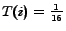 $ T(i) = \frac{1}{16}$