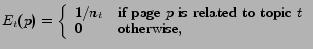 $\displaystyle E_t(p) = \left\{ \begin{array}{ll} 1/n_t & \text{\rm if page $p$\ is related to topic $t$}\\ 0 & \text{\rm otherwise,} \end{array} \right.$