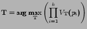 $\displaystyle \mathbf{T}=\displaystyle\arg\max_{\mathbf{T}} \left({\prod_{i=1}^k V_{\mathbf{T}}(p_i)}\right)$