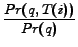 $\displaystyle \frac{Pr(q, T(i))}{Pr(q)}$