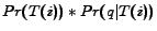 $\displaystyle Pr(T(i))*Pr(q\vert T(i))$