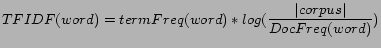 $\displaystyle TFIDF(word) = termFreq(word) * log(\frac{\vert corpus\vert}{DocFreq(word)})$