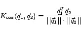 \begin{displaymath}
K_{\cos } (\vec q_1 ,\vec q_2 ) = \frac{{\vec q_1 ^T \vec q...
...ert\vert\vec q_1 \vert\vert\cdot\vert\vert\vec q_2 \vert\vert}}\end{displaymath}