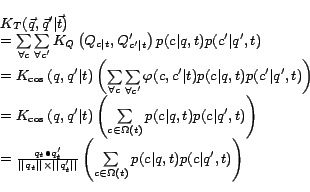 \begin{displaymath}
\begin{array}{l}
K_T (\vec{q}, \vec{q}^{\prime} \vert \ve...
...t)} {p(c\vert q,t)p(c\vert q',t)} } \right) \\
\end{array}
\end{displaymath}