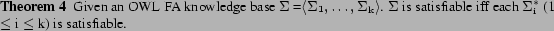 \begin{theorem}
Given an OWL FA knowledge base \kb=\tup{\nlistn \kb {\mathrm{k}}...
...tisfiable iff each \ekbi i (1 $\leq$\ i $\leq$\ k) is
satisfiable.
\end{theorem}