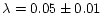 $\lambda = 0.05 \pm 0.01$