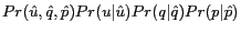 $\displaystyle Pr(\hat{u}, \hat{q}, \hat{p})Pr(u\vert\hat{u})Pr(q\vert\hat{q})Pr(p\vert\hat{p})$