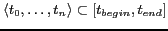 $\langle t_0,\ldots,t_n\rangle \subset [t_{begin},t_{end}]$