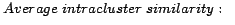 $\displaystyle Average\hspace{1mm}intracluster\hspace{1mm}similarity: \qquad\qquad\qquad$