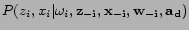 $ P(z_{i}, x_{i} \vert \omega_{i}, \bf {z_{-i}}, \bf {x_{-i}}, \bf {w_{-i}}, \bf {a_{d}})$