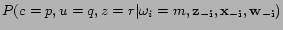 $ P(c=p,u=q,z=r\vert\omega_i=m,\bf {z_{-i}}, \bf {x_{-i}}, \bf {w_{-i}})$