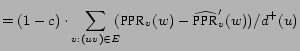 $\displaystyle = (1-c) \cdot \sum_{v : (u v) \in E} \hspace{-.2cm} {(\mbox{PPR}_v (w) - \widehat{\mbox{PPR}}'_v (w)) / d^+ (u)}$