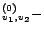 $\displaystyle ^{(0)}_{v_1,v_2} -$