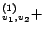 $\displaystyle ^{(1)}_{v_1,v_2} +$