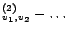 $\displaystyle ^{(2)}_{v_1,v_2} - \ldots$