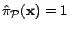 $ \hat{\pi}_{\cal{P}}(\mathbf{x}) = 1$