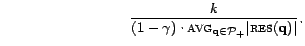 $\displaystyle                           \frac{k}{(1 - \gamma) \cdot \textsc{avg}_{\mathbf{q}\in {\cal{P}}_+}\vert\textsc{res}(\mathbf{q})\vert}.$