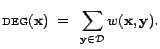 $\displaystyle \textsc{deg}(\mathbf{x})  =  \sum_{\mathbf{y}\in \CD } w(\mathbf{x},\mathbf{y}).$