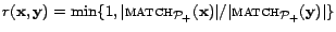 $ r(\mathbf{x},\mathbf{y}) = \min \{1, \vert\textsc{match}_{{\cal{P}}_+}(\mathbf{x})\vert/\vert\textsc{match}_{{\cal{P}}_+}(\mathbf{y})\vert\}$