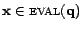 $ \mathbf{x}\in \textsc{eval}(\mathbf{q})$