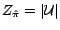 $ Z_{\hat{\pi}} = \vert{\cal{U}}\vert$