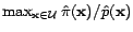 $ \max_{\mathbf{x}\in {\cal{U}}} \hat{\pi}(\mathbf{x})/\hat{p}(\mathbf{x})$