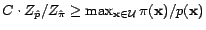 $ C \cdot Z_{\hat{p}} / Z_{\hat{\pi}} \ge \max_{\mathbf{x}\in {\cal{U}}} \pi(\mathbf{x})/p(\mathbf{x})$