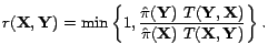 $\displaystyle r(\mathbf{X},\mathbf{Y}) = \min \left\{ 1, \frac{\hat{\pi}(\mathb... ...f{Y},\mathbf{X})} {\hat{\pi}(\mathbf{X})  T(\mathbf{X},\mathbf{Y})} \right\}.$